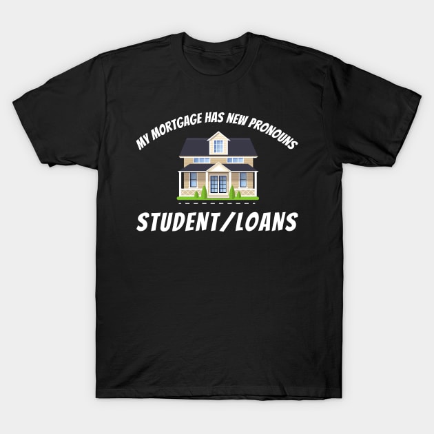 Mortgage Student Loan Payoff Funny T-Shirt by MalibuSun